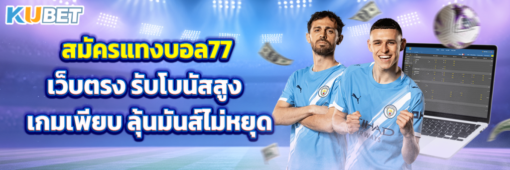 สมัครแทงบอล77 เว็บตรง รับโบนัสสูง เกมเพียบ ลุ้นมันส์ไม่หยุด
